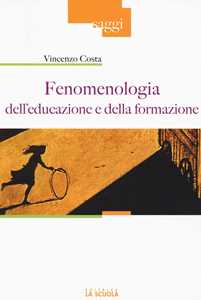 Libro Fenomenologia dell'educazione e della formazione Vincenzo Costa