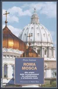 Libro Roma Mosca. Alle origini delle incomprensioni tra cattolicesimo e ortodossia russa Piero Zattoni