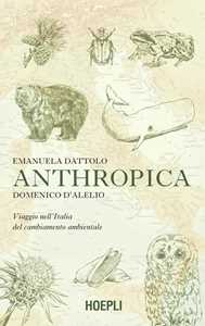 Libro Anthropica. Viaggio nell'Italia del cambiamento ambientale Emanuela Dattolo Domenico D'Alelio