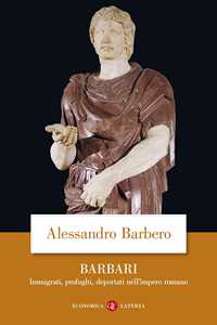 Libro Barbari. Immigrati, profughi, deportati nell'impero romano Alessandro Barbero