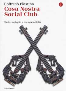 Libro Cosa Nostra Social Club. Mafia, malavita e musica in Italia Goffredo Plastino
