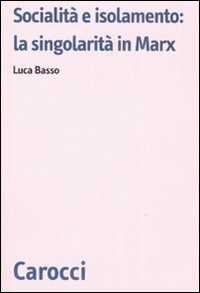 Libro Socialità e isolamento: la singolarità in Marx Luca Basso