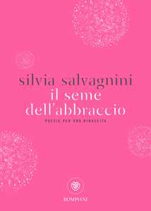 Libro Il seme dell'abbraccio. Poesie per una rinascita Silvia Salvagnini