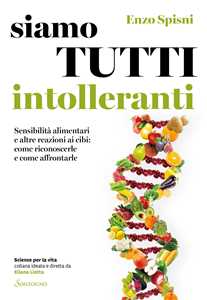 Libro Siamo tutti intolleranti. Sensibilità alimentari e altre reazioni ai cibi: come riconoscerle e come affrontarle Enzo Spisni