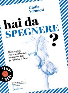 Libro Hai da spegnere? Dieci ragioni che non vi hanno mai raccontato per abolire il fumo Giulia Veronesi