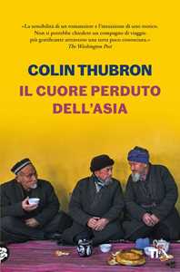 Libro Il cuore perduto dell'Asia Colin Thubron