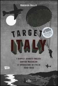 Libro Target: Italy. I servizi segreti inglesi contro Mussolini. Le operazioni in Italia 1940-1943 Roderick Bailey