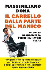 Libro Il carrello dalla parte del manico. Tecniche di autodifesa per consumatori felici Massimiliano Dona