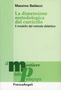 Libro La dimensione metodologica del curriculo. Il modello del metodo didattico Massimo Baldacci