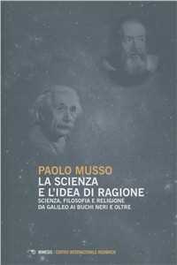 Libro La scienza e l'idea di ragione. Scienza, filosofia e religione da Galileo ai buchi neri e oltre Paolo Musso