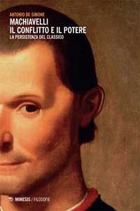 Libro Machiavelli. Il conflitto e il potere. La persistenza del classico Antonio De Simone