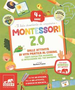 Libro Montessori 2.0. Dalle attività di vita pratica al coding. Tanti giochi per allenare le intelligenze del tuo bambino. 4+ anni. Con 60 Adesivi 