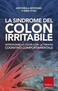 Libro La sindrome del colon irritabile. Affrontare la colite con la terapia cognitivo-comportamentale Antonella Montano Sara Vitali