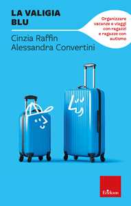 Libro La valigia blu. Organizzare vacanze e viaggi con ragazzi e ragazze con autismo Cinzia Raffin Alessandra Convertini
