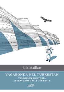 Libro Vagabonda nel Turkestan. Viaggio in solitaria attraverso l'Asia centrale Ella Maillart