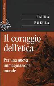 Libro Il coraggio dell'etica. Per una nuova immaginazione morale Laura Boella