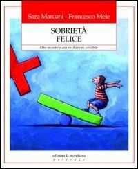 Libro Sobrietà felice. Otto incontri e una rivoluzione possibile Sara Marconi Francesco Mele