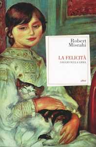 Libro La felicità. Saggio sulla gioia Robert Misrahi