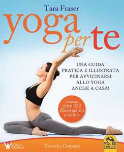 Libro Yoga per te. Una guida pratica e illustrata per avvicinarsi allo yoga anche a casa! Tara Fraser
