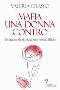Libro Mafia, una donna contro. Testimone di giustizia: una scelta difficile Valeria Grasso