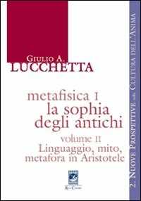 Libro Metafisica I. La sophia degli antichi. Vol. 2: Linguaggio, mito, metafora in Aristotele Giulio A. Lucchetta