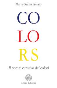 Libro Colors. Il potere curativo dei colori Maria Grazia Amato