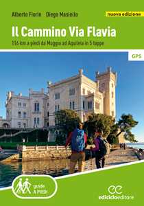 Libro Il cammino Via Flavia. 116 km a piedi da Muggia ad Aquileia in 5 tappe. Nuova ediz. Alberto Fiorin Diego Masiello