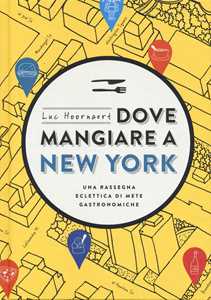 Libro Dove mangiare a New York. Una rassegna eclettica di mete gastronomiche Luc Hoornaert