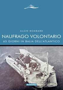 Libro Naufrago volontario. 65 giorni in balia dell'Atlantico Alain Bombard