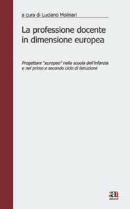 Libro La professione docente in dimensione europea. Progettare «europeo» nella scuola d'infanzia e nel primo e secondo ciclo di istruzione Luciano Molinari