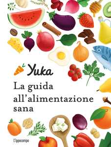 Libro Yuka. La guida all'alimentazione sana. Ediz. a colori Julie Chapon Anthony Berthou
