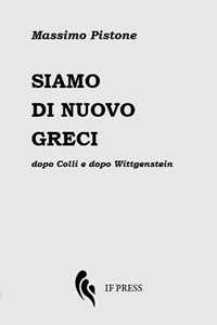 Libro Siamo di nuovo greci. Dopo Colli e dopo Wittgenstein Massimo Pistone