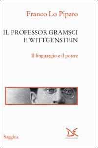 Libro Il professor Gramsci e Wittgenstein. Il linguaggio e il potere Franco Lo Piparo