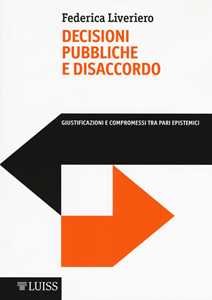 Libro Decisioni pubbliche e disaccordo. Giustificazioni e compromessi tra pari epistemici Federica Liveriero