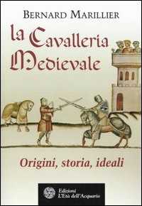 Libro La cavalleria medievale. Origini, storia, ideali Bernard Marillier