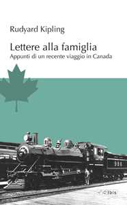 Libro Lettere alla famiglia. Appunti di un recente viaggio in Canada Rudyard Kipling