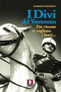 Libro I divi del ventennio. Per vincere ci vogliono i leoni... Massimo Scaglione