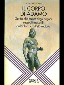 Libro Il corpo di Adamo. Guida alla salute degli organi sessuali maschili dall'infanzia all'età matura Riccardo Vaccari Donatella Ricci