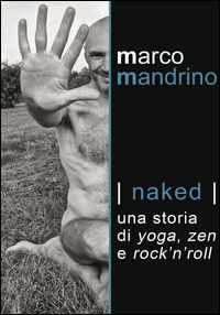 Libro Naked. Una storia di yoga, zen e rock'n'roll Marco Mandrino