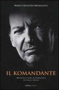 Libro Il Komandante. Biografia non autorizzata di Vasco Rossi Marco A. Meneganti