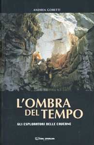 Libro L' ombra del tempo. Gli esploratori delle caverne Andrea Gobetti