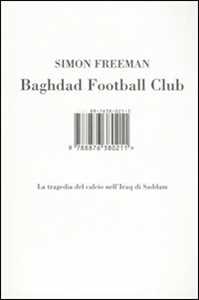 Libro Baghdad Football Club. La tragedia del calcio nell'Iraq di Saddam Simon Freeman