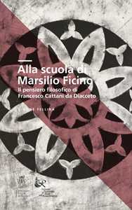 Libro Alla scuola di Marsilio Ficino. Il pensiero filosofico di Francesco Cattani da Diacceto Simone Fellina