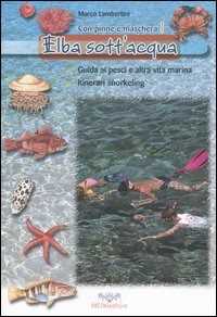 Libro Elba sott'acqua. Guida ai pesci e altra vita marina. Itinerari snorkeling. Con pinne e maschera. Vol. 1 Marco Lambertini