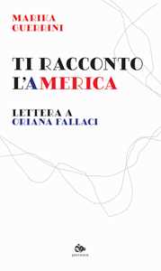 Libro Ti racconto l'America. Lettera a Oriana Fallaci Marika Guerrini