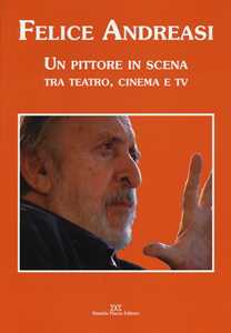 Libro Felice Andreasi. Un pittore in scena tra teatro, cinema e TV. Ediz. illustrata 