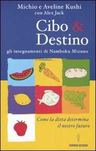 Libro Cibo & destino. Gli insegnamenti di Namboku Mizuno. Come la dieta determina il nostro futuro Michio Kushi Aveline Kushi Alex Jack