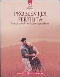 Libro Problemi di fertilità. Metodi naturali per favorire la gravidanza Julie Reid