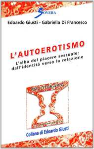 Libro L' autoerotismo. L'alba del piacere sessuale: dall'identità verso la relazione Edoardo Giusti Gabriella Di Francesco