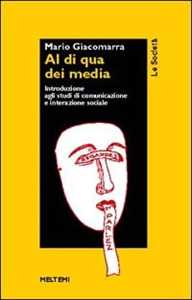 Libro Al di qua dei media. Introduzione agli studi di comunicazione e interazione sociale Mario Gandolfo Giacomarra